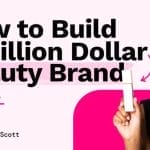 Alicia Scott – How To Build A Million Dolar Beauty Brand