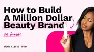 Alicia Scott – How To Build A Million Dolar Beauty Brand